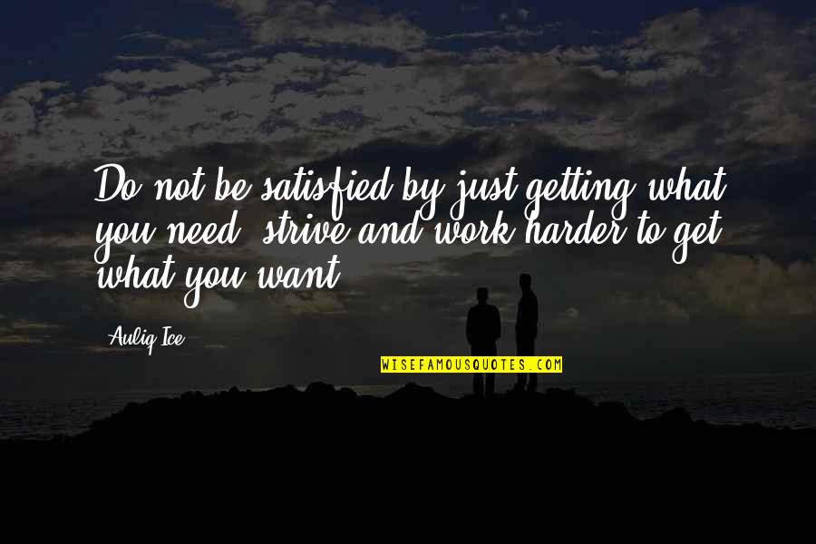 Satisfied Quotes And Quotes By Auliq Ice: Do not be satisfied by just getting what