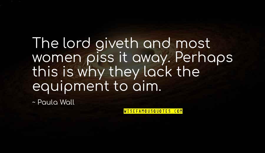 Sativa Quotes By Paula Wall: The lord giveth and most women piss it