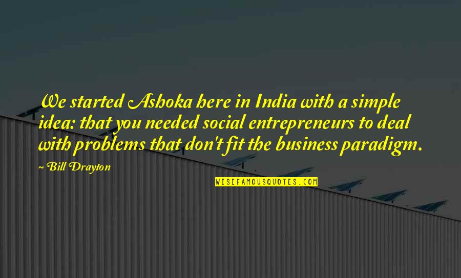 Satoko Kitahara Quotes By Bill Drayton: We started Ashoka here in India with a