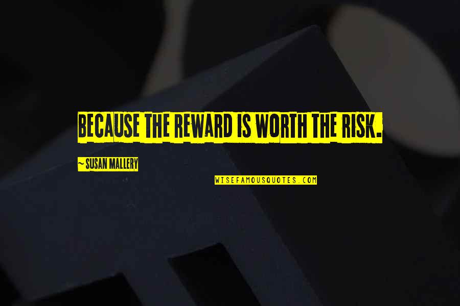 Satoko Kitahara Quotes By Susan Mallery: Because the reward is worth the risk.