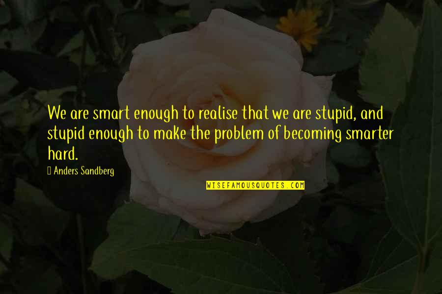 Saturday And Teacakes Quotes By Anders Sandberg: We are smart enough to realise that we