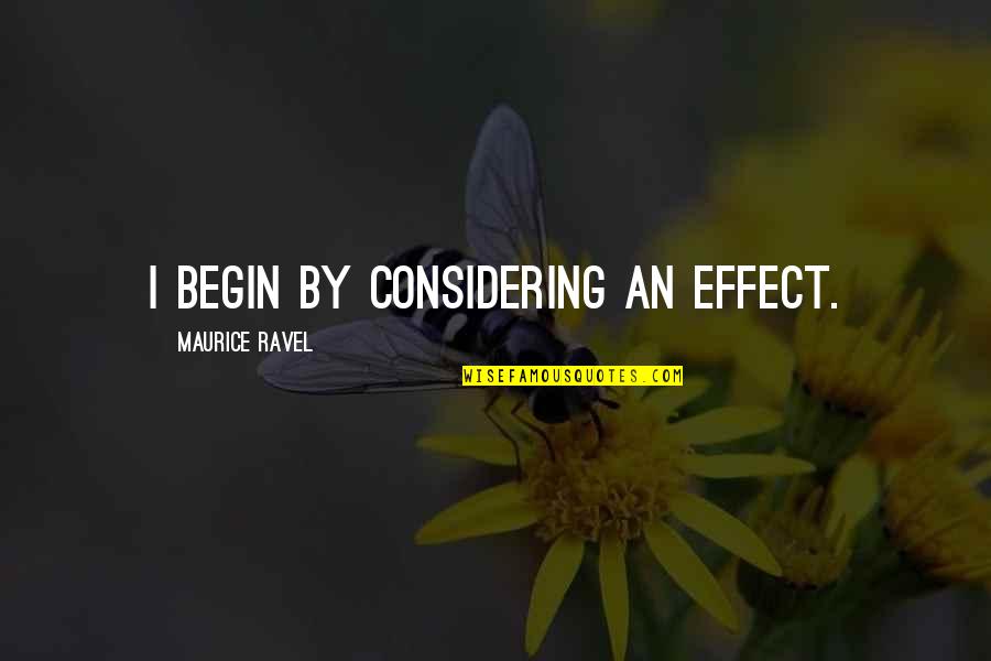 Saturday Day Off Quotes By Maurice Ravel: I begin by considering an effect.