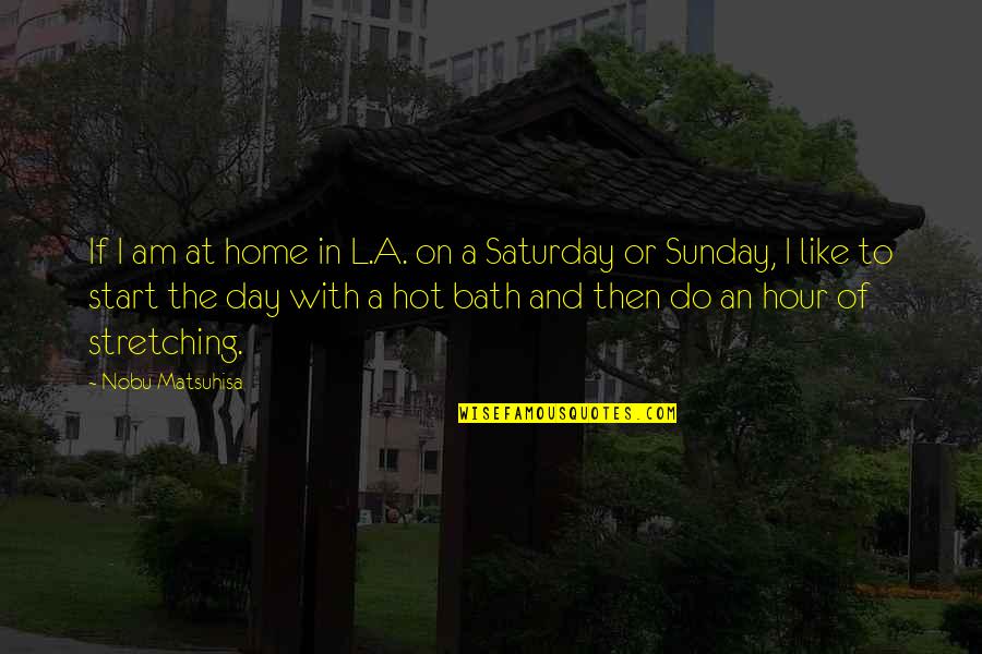 Saturday Day Off Quotes By Nobu Matsuhisa: If I am at home in L.A. on