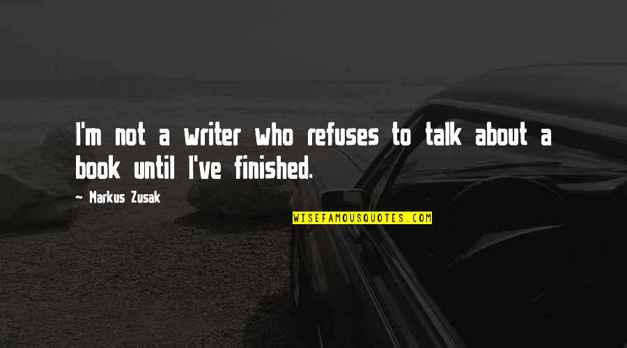 Saturday's Warrior Quotes By Markus Zusak: I'm not a writer who refuses to talk