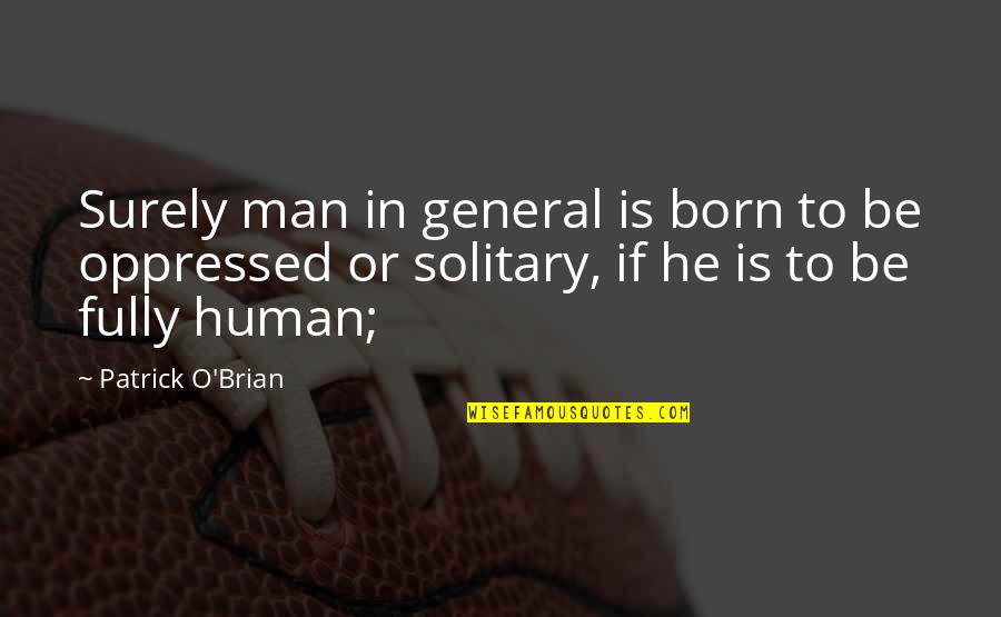 Saturday's Warrior Quotes By Patrick O'Brian: Surely man in general is born to be