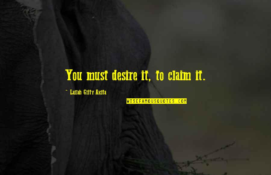 Satya Kumar Quotes By Lailah Gifty Akita: You must desire it, to claim it.