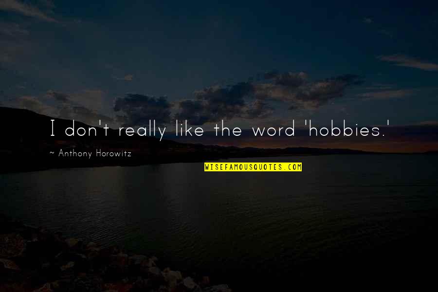 Satyam Company Quotes By Anthony Horowitz: I don't really like the word 'hobbies.'