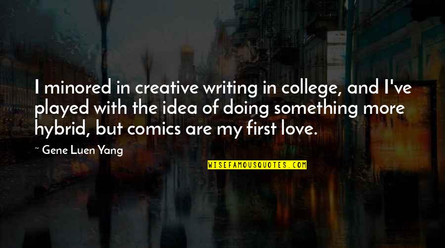 Saucepots Quotes By Gene Luen Yang: I minored in creative writing in college, and