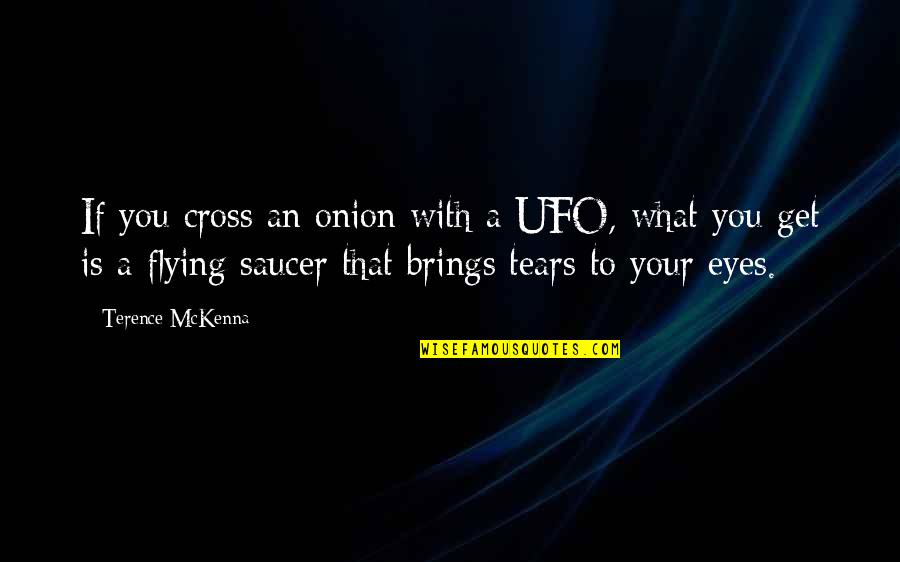 Saucers Quotes By Terence McKenna: If you cross an onion with a UFO,