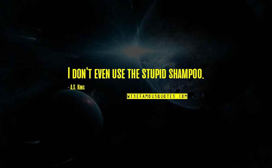 Saudelli Gallery Quotes By A.S. King: I don't even use the stupid shampoo.