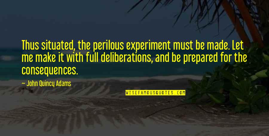 Saudske Quotes By John Quincy Adams: Thus situated, the perilous experiment must be made.