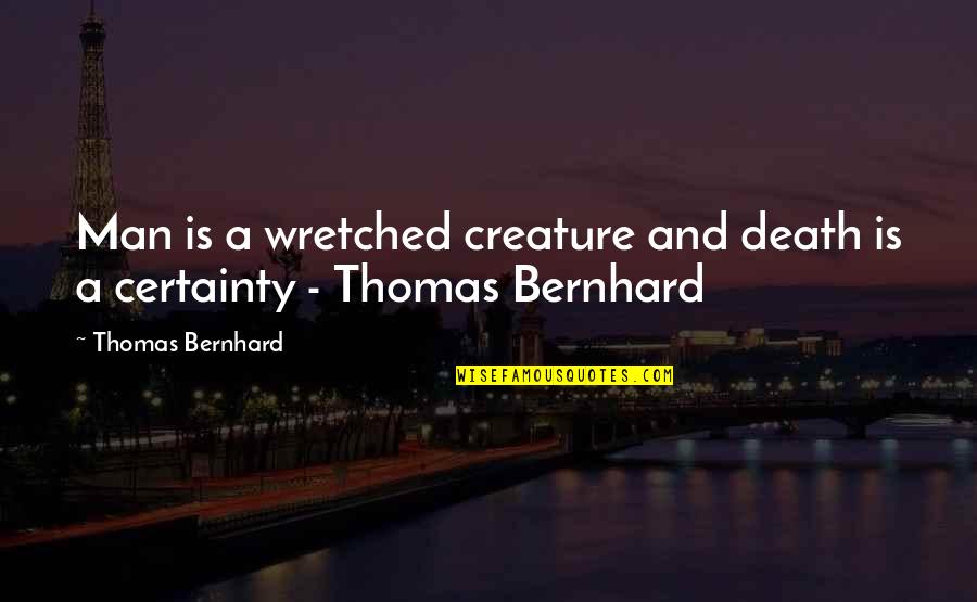 Sauerteig Herstellen Quotes By Thomas Bernhard: Man is a wretched creature and death is