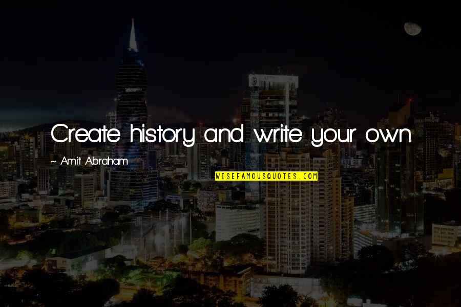 Saul Goodman Quotes By Amit Abraham: Create history and write your own.