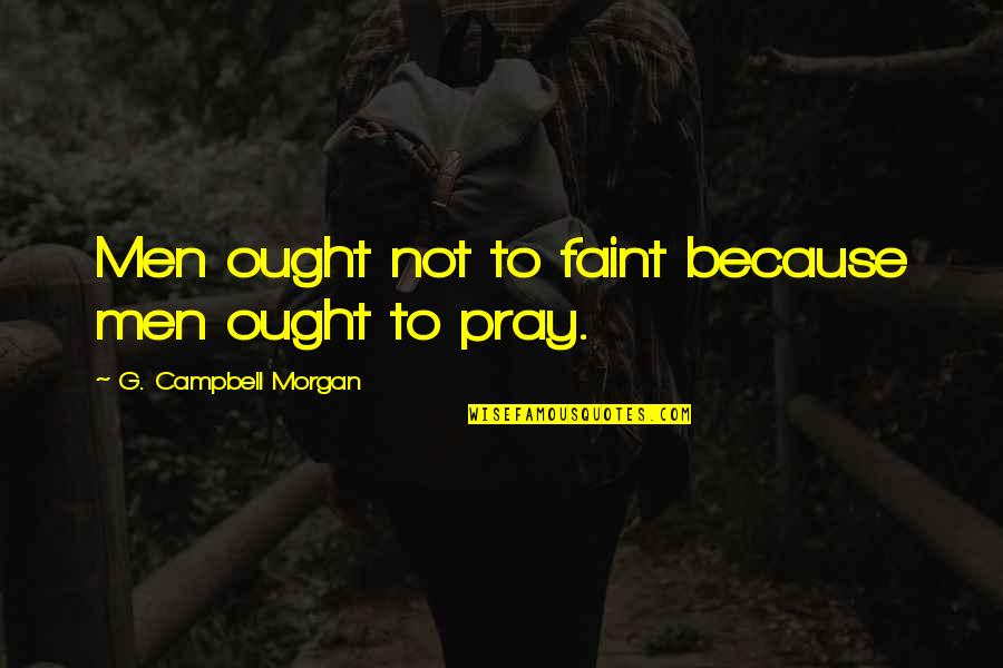 Saule Pleureur Quotes By G. Campbell Morgan: Men ought not to faint because men ought