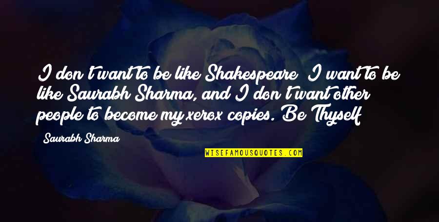 Saurabh Sharma Quotes By Saurabh Sharma: I don't want to be like Shakespeare; I