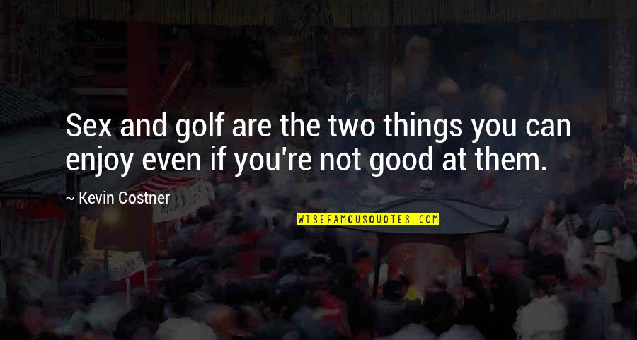 Sausage Brainy Quotes By Kevin Costner: Sex and golf are the two things you