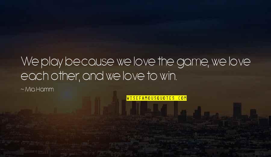 Savaip Uab Quotes By Mia Hamm: We play because we love the game, we