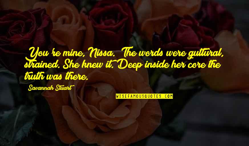 Savannah Quotes By Savannah Stuart: You're mine, Nissa." The words were guttural, strained.