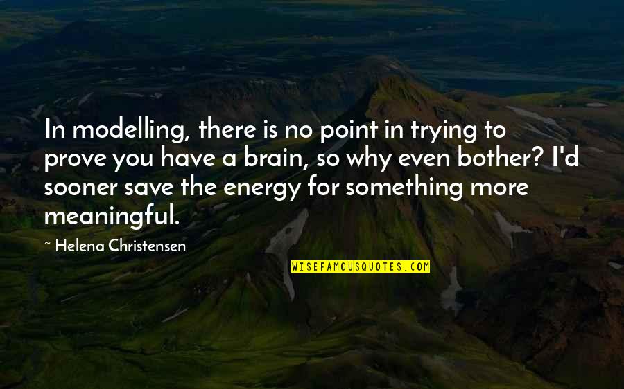 Save Energy Quotes By Helena Christensen: In modelling, there is no point in trying