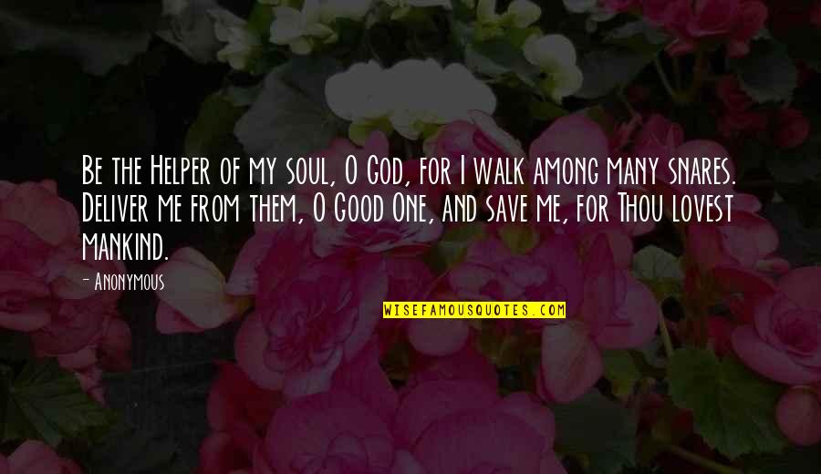 Save Mankind Quotes By Anonymous: Be the Helper of my soul, O God,