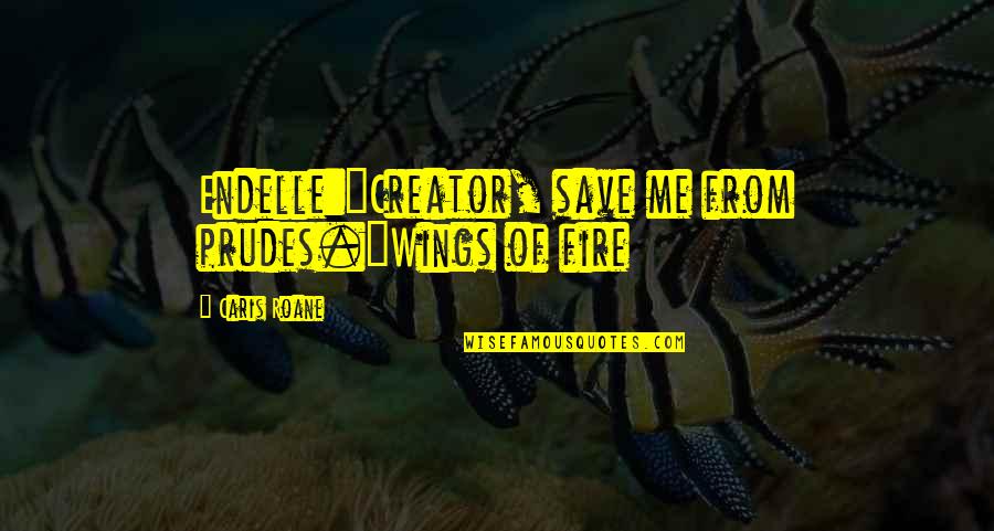 Save Me From Quotes By Caris Roane: Endelle:"Creator, save me from prudes."Wings of fire