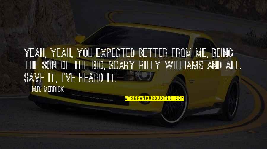 Save Me From Quotes By M.R. Merrick: Yeah, yeah, you expected better from me, being