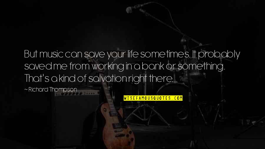 Save Me From Quotes By Richard Thompson: But music can save your life sometimes. It