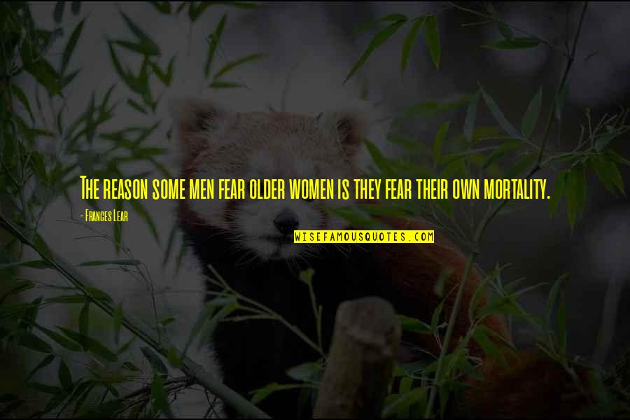 Save Paper Save Trees Quotes By Frances Lear: The reason some men fear older women is