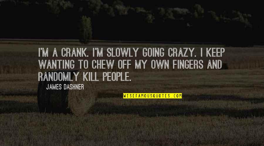 Save Public Property Quotes By James Dashner: I'm a Crank. I'm slowly going crazy. I