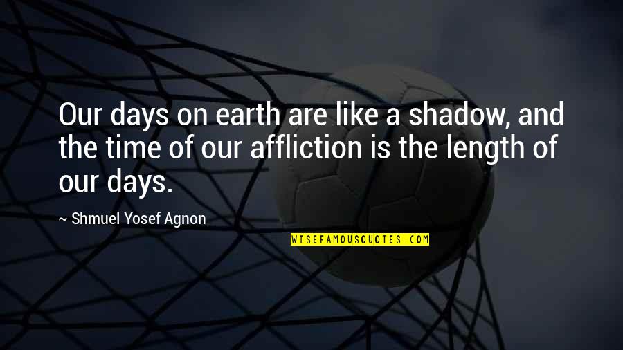 Save Rhinos Quotes By Shmuel Yosef Agnon: Our days on earth are like a shadow,