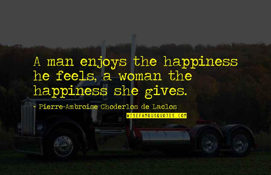 Save Sparrows Quotes By Pierre-Ambroise Choderlos De Laclos: A man enjoys the happiness he feels, a