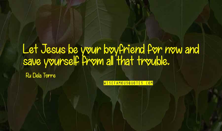 Save Yourself From Yourself Quotes By Ru Dela Torre: Let Jesus be your boyfriend for now and