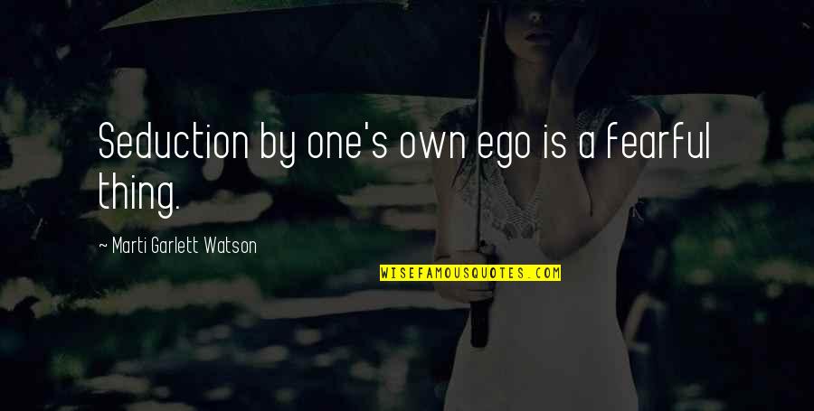 Saved And Healed Quotes By Marti Garlett Watson: Seduction by one's own ego is a fearful