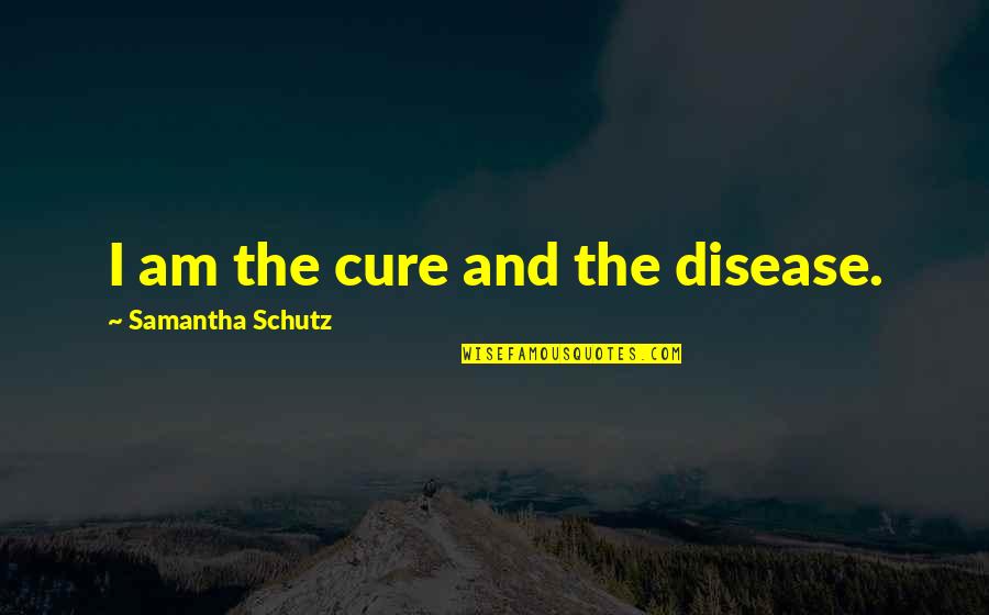 Savelli Brooklyn Quotes By Samantha Schutz: I am the cure and the disease.