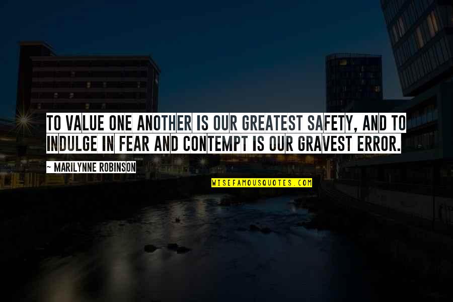 Savelys Quotes By Marilynne Robinson: To value one another is our greatest safety,