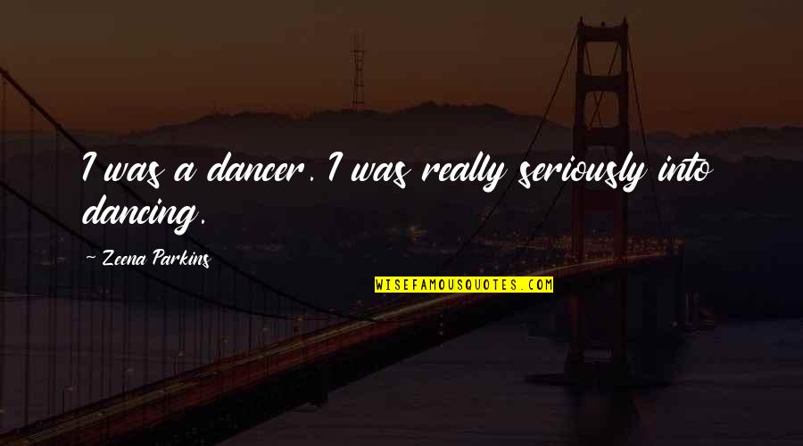 Saviance Quotes By Zeena Parkins: I was a dancer. I was really seriously