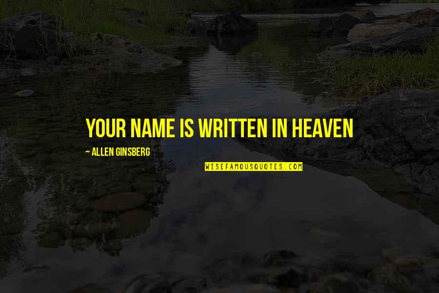 Savicorp Quotes By Allen Ginsberg: YOUR NAME IS WRITTEN IN HEAVEN