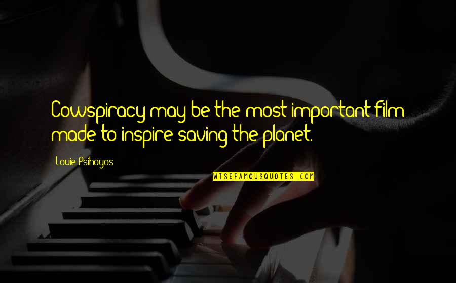 Saving Our Planet Quotes By Louie Psihoyos: Cowspiracy may be the most important film made