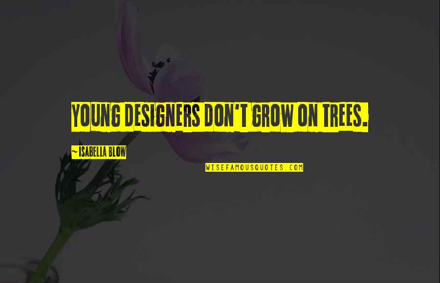 Saving Souls Quotes By Isabella Blow: Young designers don't grow on trees.