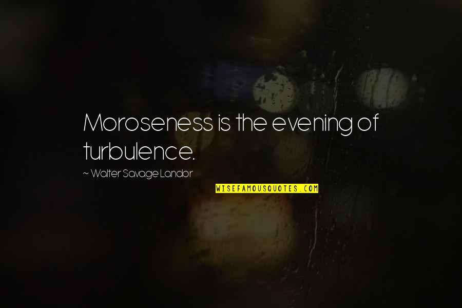 Savitar Funny Quotes By Walter Savage Landor: Moroseness is the evening of turbulence.