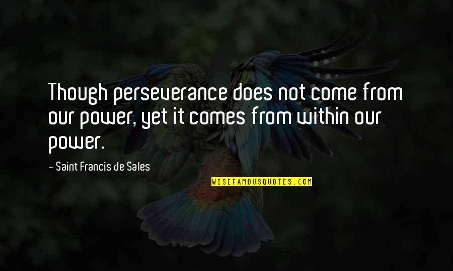 Savitar Quotes By Saint Francis De Sales: Though perseverance does not come from our power,