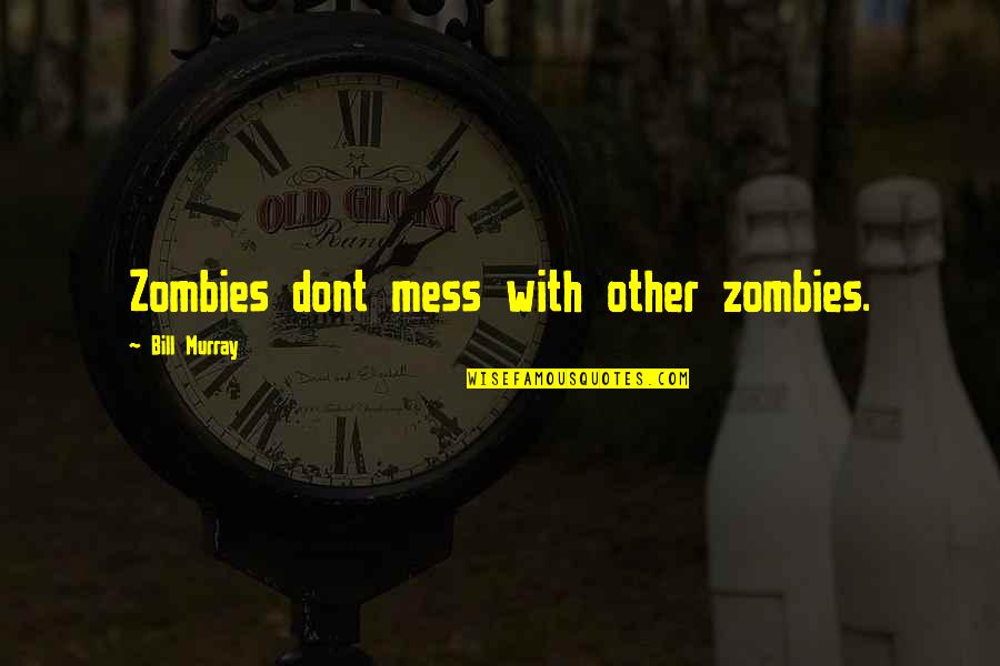 Savitz Consulting Quotes By Bill Murray: Zombies dont mess with other zombies.