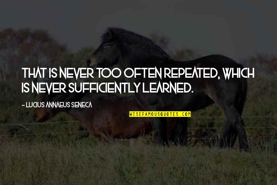 Savories Ossining Quotes By Lucius Annaeus Seneca: That is never too often repeated, which is