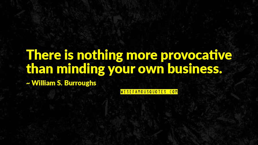 Savren Par Quotes By William S. Burroughs: There is nothing more provocative than minding your