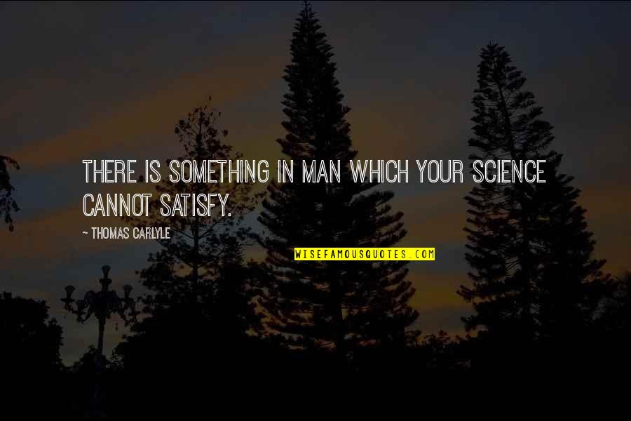 Sawan Mein Quotes By Thomas Carlyle: There is something in man which your science