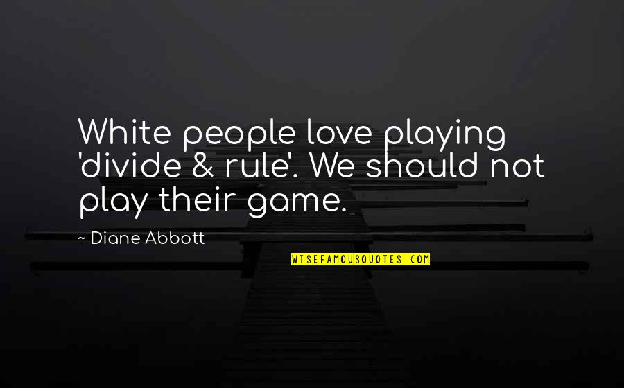 Sawariya Quotes By Diane Abbott: White people love playing 'divide & rule'. We