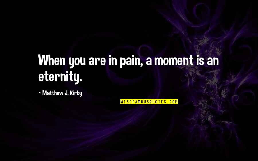 Sawicka Olga Quotes By Matthew J. Kirby: When you are in pain, a moment is