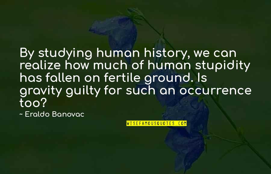 Saxelbys Quotes By Eraldo Banovac: By studying human history, we can realize how