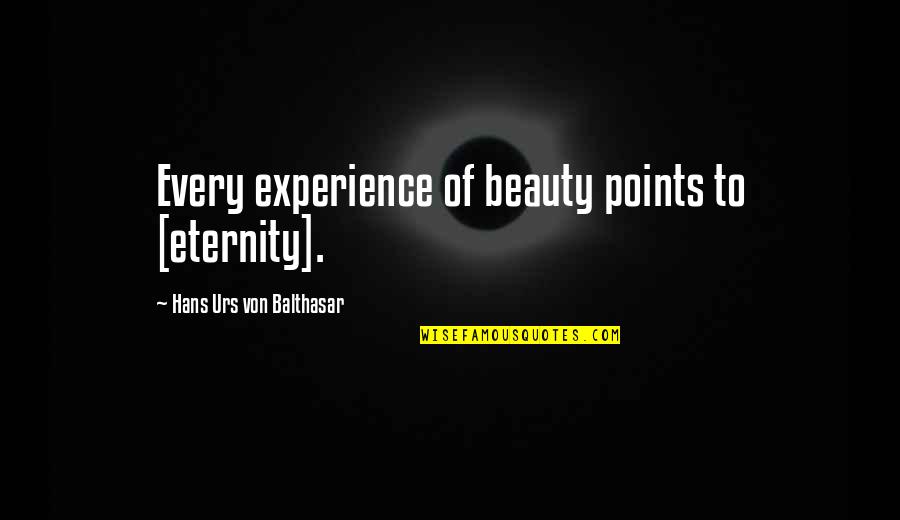 Saxelbys Quotes By Hans Urs Von Balthasar: Every experience of beauty points to [eternity].