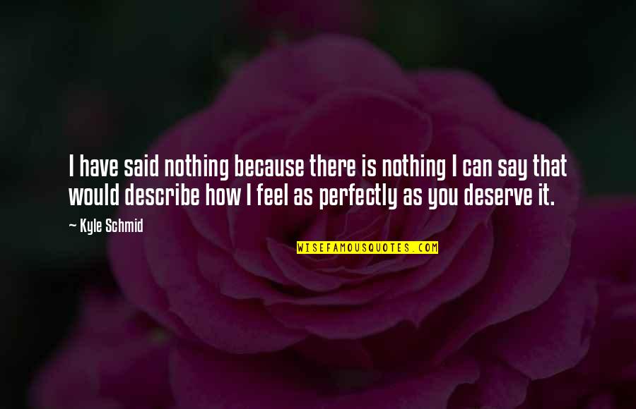 Say How You Feel Love Quotes By Kyle Schmid: I have said nothing because there is nothing